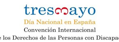 3 DE MAYO. DÍA OFICIAL EN ESPAÑA DE LA CONVENCIÓN INTERNACIONAL SOBRE LOS DERECHOS DE LAS PERSONAS CON DISCAPACIDAD