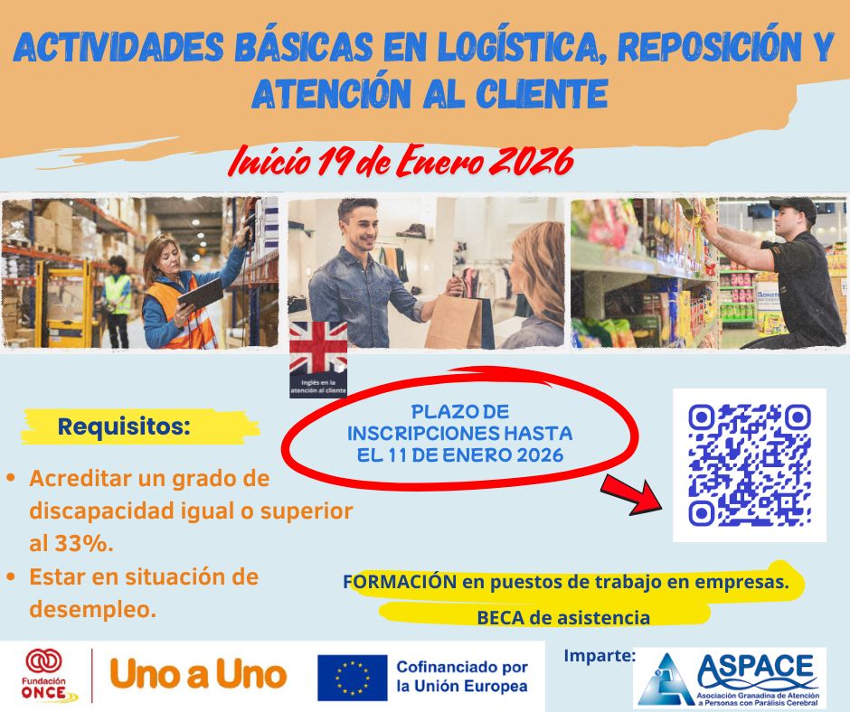 PIN Cartel informativo del programa formativo “Actividades básicas en logística, reposición y atención al cliente”, que comienza el 19 de enero de 2026. Incluye imágenes de personas trabajando en logística, tiendas y atención al cliente. Se indica que el plazo de inscripción está abierto hasta el 11 de enero de 2026. Requisitos: tener un grado de discapacidad igual o superior al 33% y estar en situación de desempleo. El cartel informa que hay formación en empresas y beca de asistencia. Aparecen los logotipos de Fundación ONCE, el programa Uno a Uno, la Unión Europea y ASPACE Granada, entidad que imparte la formación. También se incluye un código QR para más información.